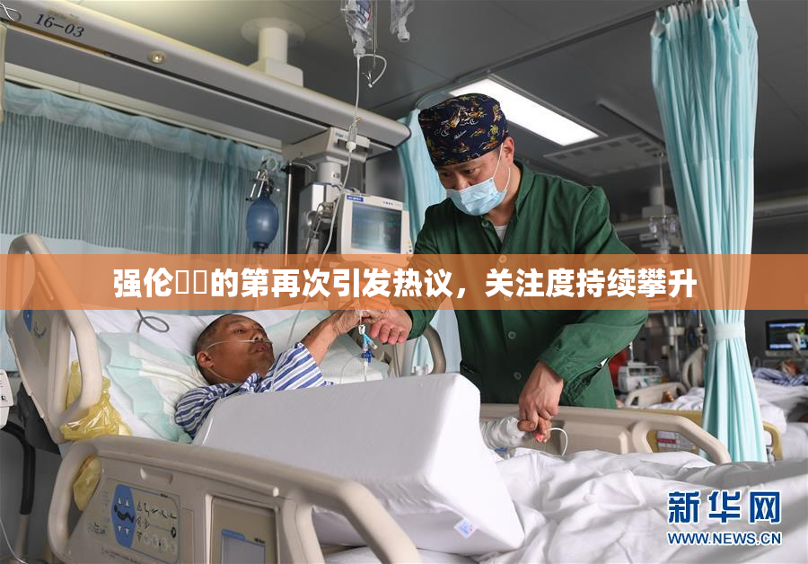 强伦妺妺的第再次引发热议，关注度持续攀升