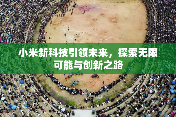 小米新科技引领未来，探索无限可能与创新之路