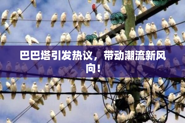 巴巴塔引发热议，带动潮流新风向！