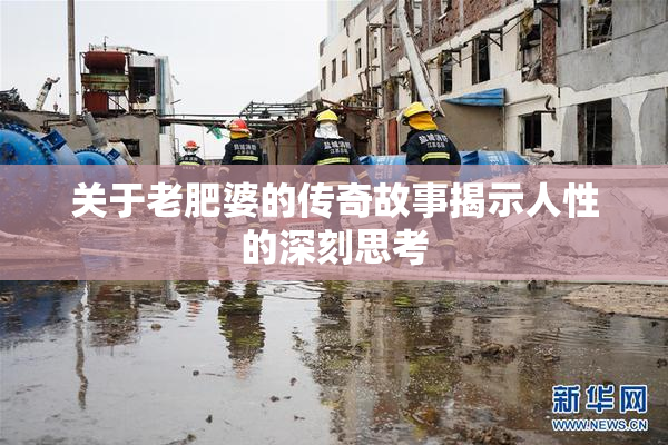 关于老肥婆的传奇故事揭示人性的深刻思考