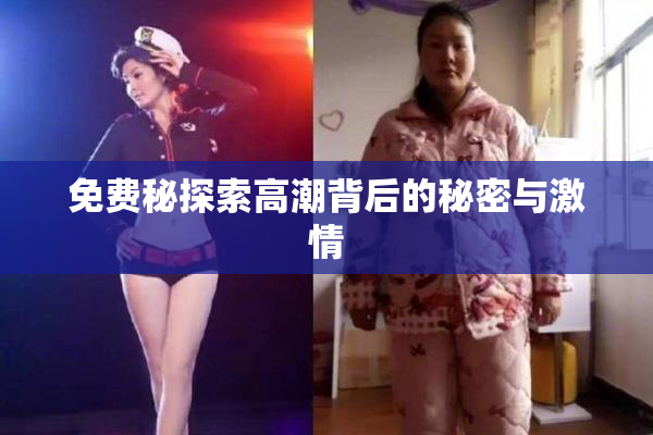 免费秘探索高潮背后的秘密与激情