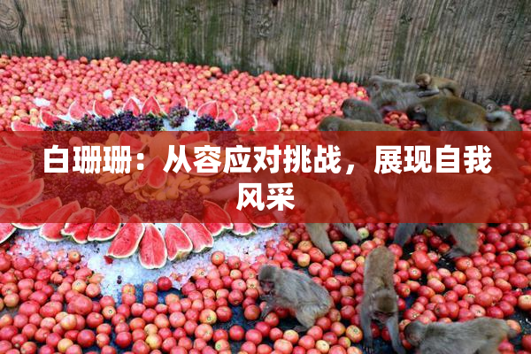 白珊珊：从容应对挑战，展现自我风采