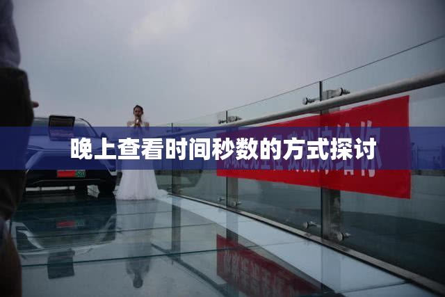 晚上查看时间秒数的方式探讨