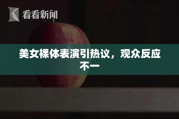 美女裸体表演引热议，观众反应不一