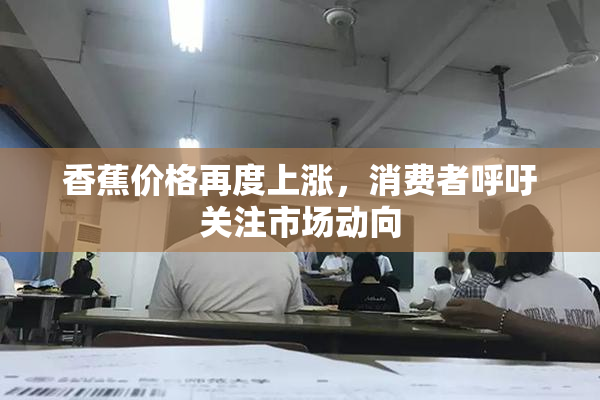 香蕉价格再度上涨，消费者呼吁关注市场动向