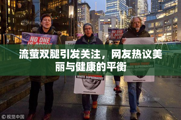 流萤双腿引发关注，网友热议美丽与健康的平衡