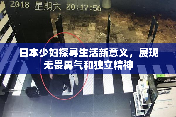 日本少妇探寻生活新意义，展现无畏勇气和独立精神