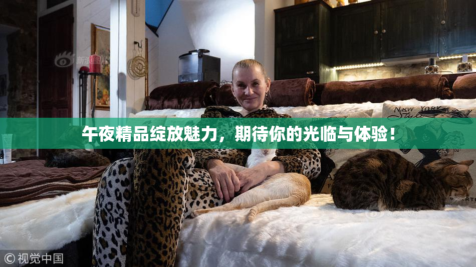 午夜精品绽放魅力，期待你的光临与体验！