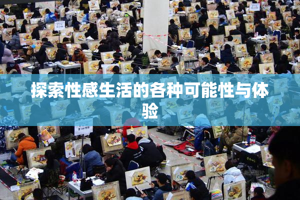 探索性感生活的各种可能性与体验