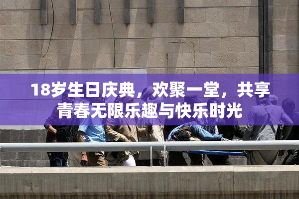 18岁生日庆典，欢聚一堂，共享青春无限乐趣与快乐时光
