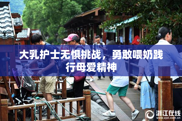 大乳护士无惧挑战，勇敢喂奶践行母爱精神