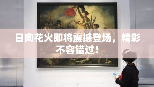 日向花火即将震撼登场，精彩不容错过！