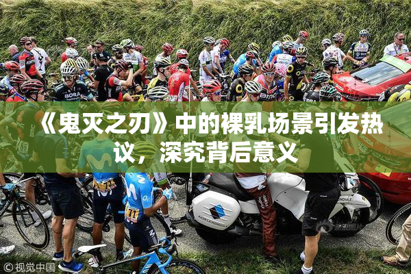 《鬼灭之刃》中的裸乳场景引发热议，深究背后意义