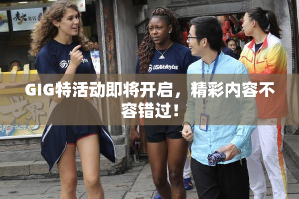 GIG特活动即将开启，精彩内容不容错过！
