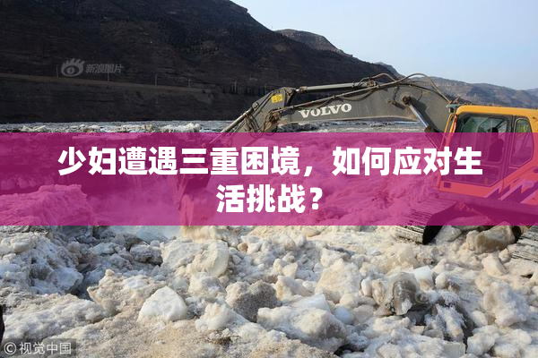少妇遭遇三重困境，如何应对生活挑战？