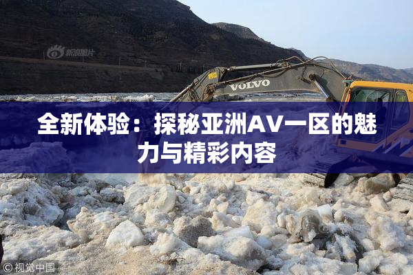 全新体验：探秘亚洲AV一区的魅力与精彩内容