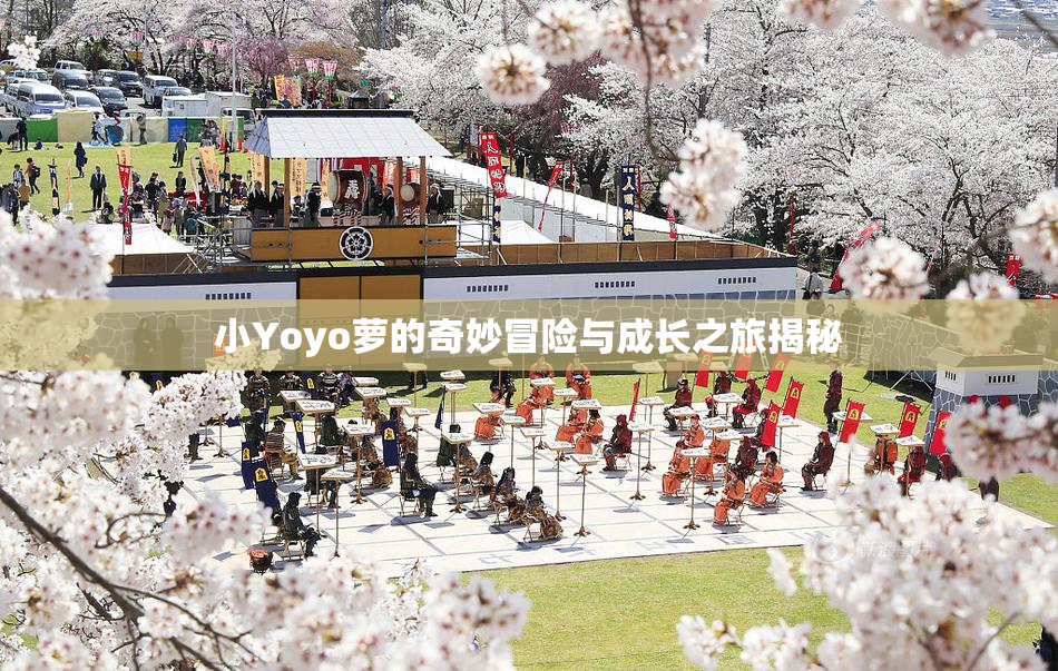小Yoyo萝的奇妙冒险与成长之旅揭秘
