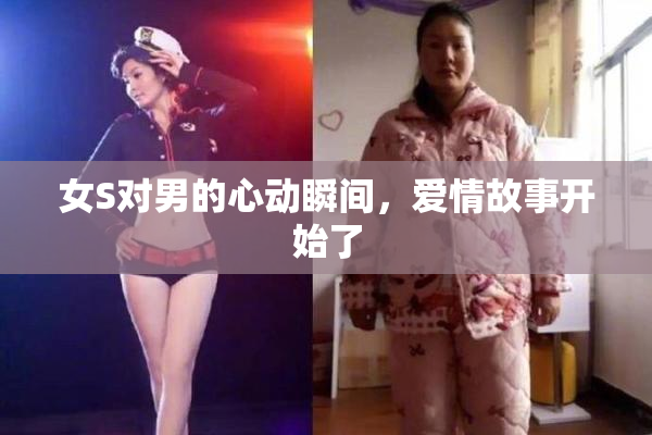 女S对男的心动瞬间，爱情故事开始了