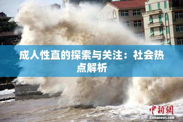 成人性直的探索与关注：社会热点解析