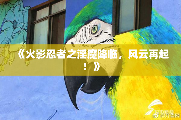 《火影忍者之淫魔降临，风云再起！》