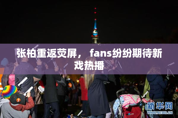 张柏重返荧屏， fans纷纷期待新戏热播