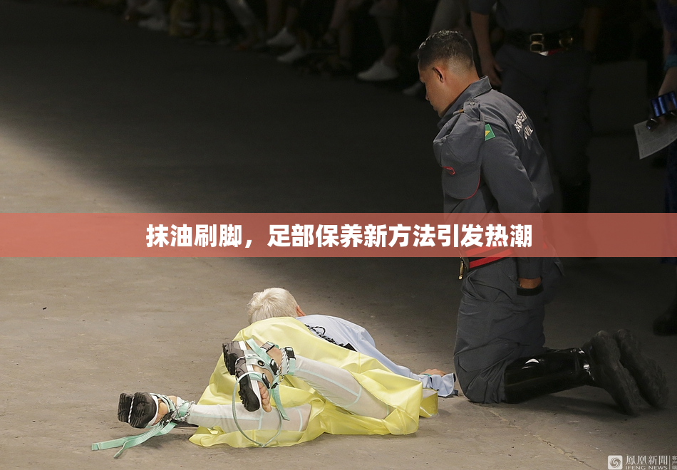 抹油刷脚，足部保养新方法引发热潮