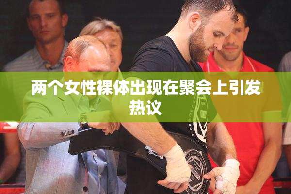 两个女性裸体出现在聚会上引发热议