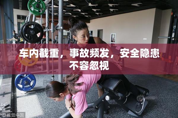 车内截重，事故频发，安全隐患不容忽视