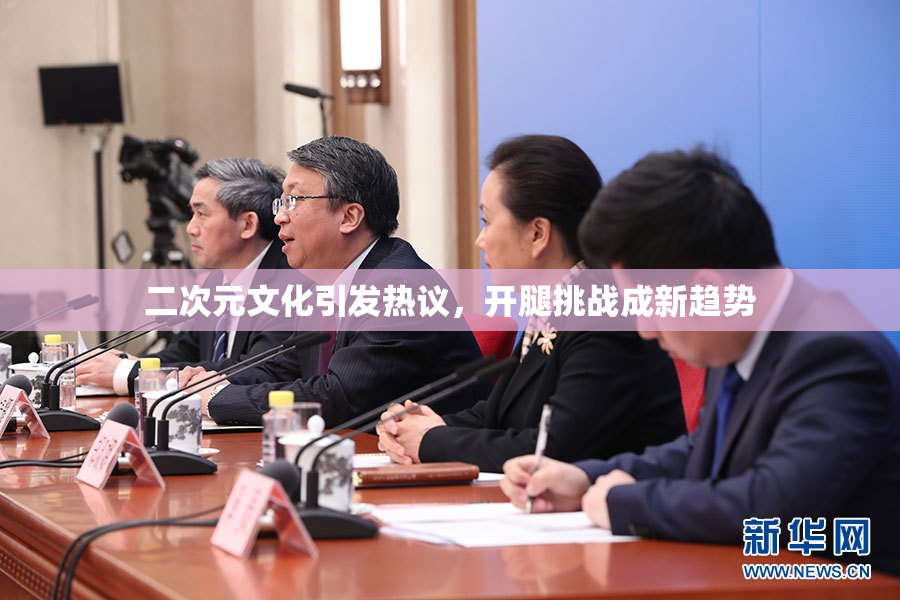二次元文化引发热议，开腿挑战成新趋势