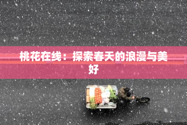 桃花在线：探索春天的浪漫与美好