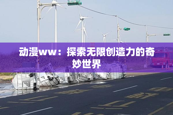 动漫ww：探索无限创造力的奇妙世界