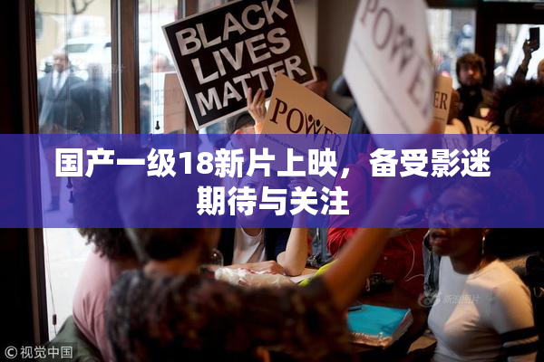 国产一级18新片上映，备受影迷期待与关注