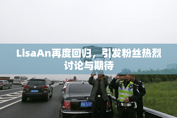 LisaAn再度回归，引发粉丝热烈讨论与期待