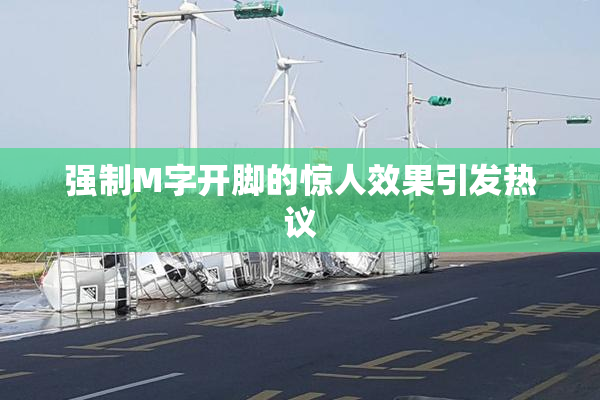 强制M字开脚的惊人效果引发热议