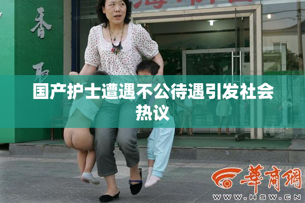 国产护士遭遇不公待遇引发社会热议