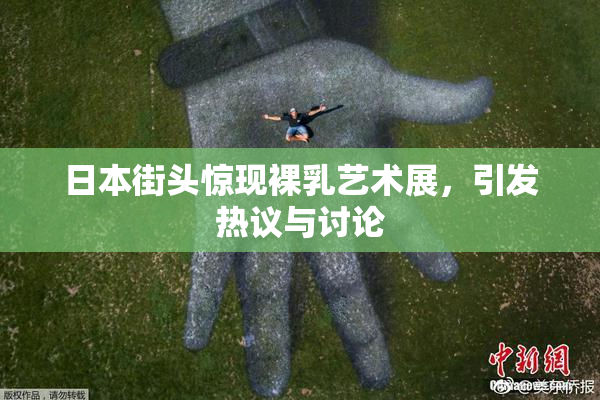 日本街头惊现裸乳艺术展，引发热议与讨论