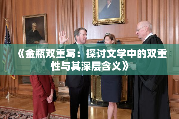 《金瓶双重写：探讨文学中的双重性与其深层含义》