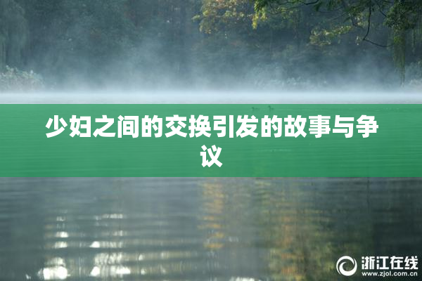 少妇之间的交换引发的故事与争议