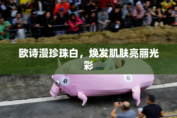 欧诗漫珍珠白，焕发肌肤亮丽光彩