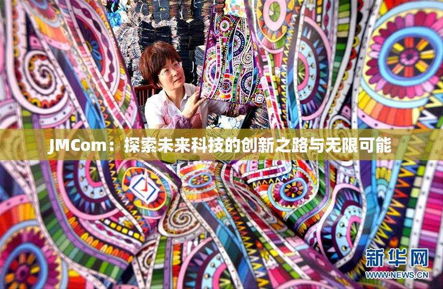 JMCom：探索未来科技的创新之路与无限可能