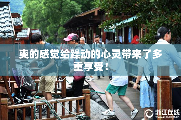 爽的感觉给躁动的心灵带来了多重享受！