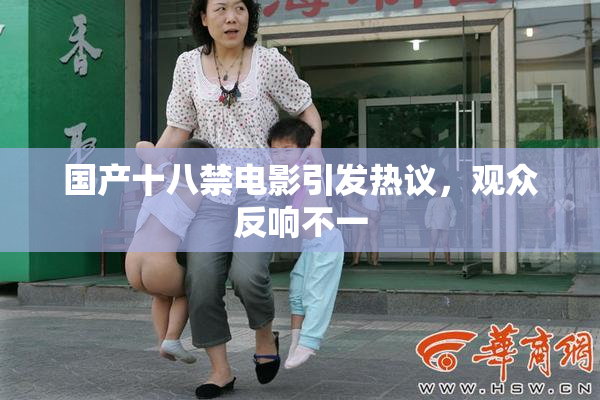 国产十八禁电影引发热议，观众反响不一