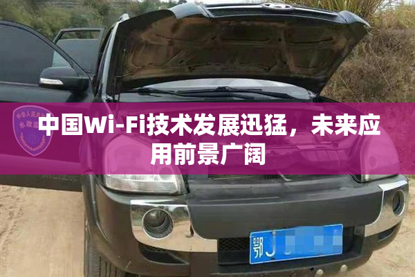 中国Wi-Fi技术发展迅猛，未来应用前景广阔