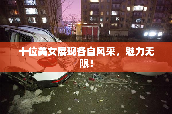 十位美女展现各自风采，魅力无限！