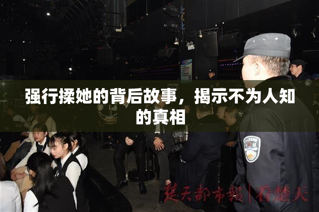 强行揉她的背后故事，揭示不为人知的真相