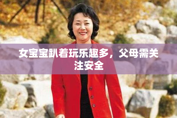 女宝宝趴着玩乐趣多，父母需关注安全