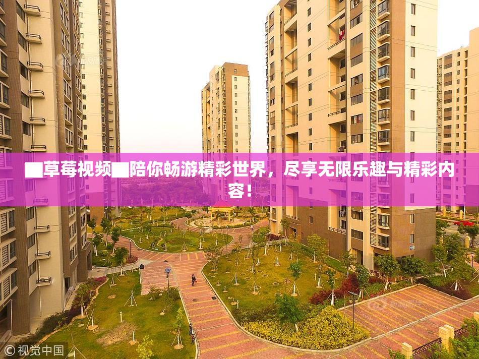 ▇草莓视频▇陪你畅游精彩世界，尽享无限乐趣与精彩内容！
