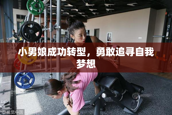 小男娘成功转型，勇敢追寻自我梦想