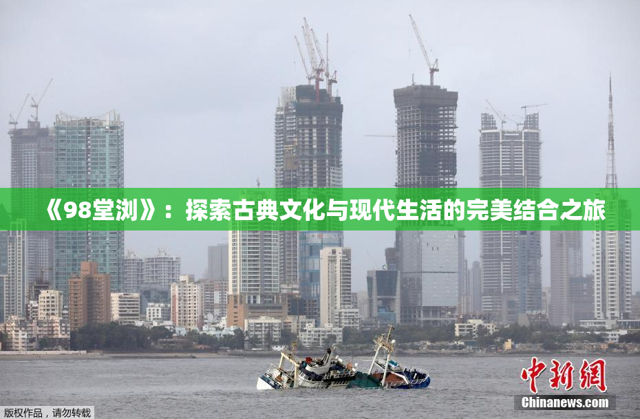 《98堂浏》：探索古典文化与现代生活的完美结合之旅