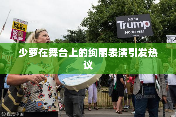 少萝在舞台上的绚丽表演引发热议